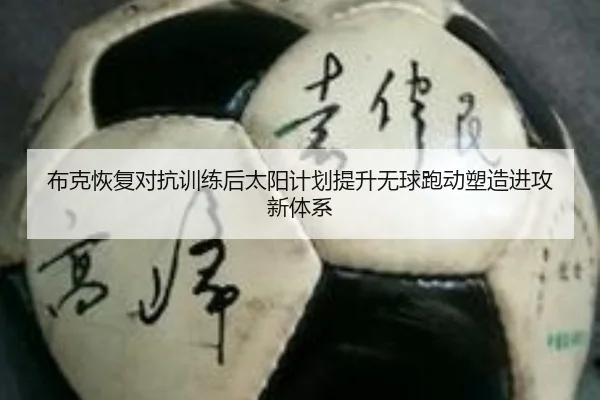 布克恢复对抗训练后太阳计划提升无球跑动塑造进攻新体系
